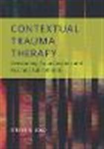 Contextual Trauma Therapy: Overcoming Traumatization and Reaching Full Potential - Click Image to Close