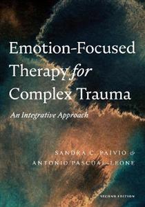 Emotion-Focused Therapy for Complex Trauma: An Integrative Approach - Click Image to Close