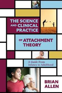 The Science and Clinical Practice of Attachment Theory: A Guide From Infancy to Adulthood - Click Image to Close
