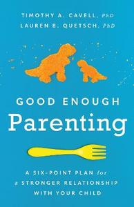 Good Enough Parenting: A Six-Point Plan for a Stronger Relationship with Your Child