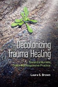 Decolonizing Trauma Healing: Toward a Humble, Culturally Responsive Practice - Click Image to Close