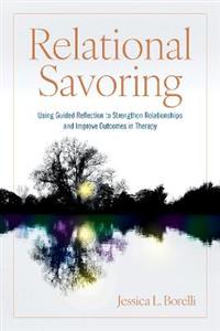 Relational Savoring: Using Guided Reflection to Strengthen Relationships and Improve Outcomes in Therapy - Click Image to Close