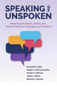 Speaking the Unspoken: Breaking the Silence, Myths, and Taboos that Hurt Therapists and Patients - Click Image to Close