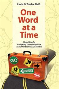 One Word at a Time: A Road Map for Navigating Through Dyslexia and Other Learning Disabilities