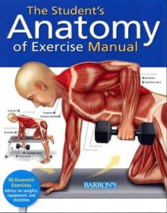 The Student's Anatomy of Exercise Manual: 50 Essential Exercises Including Weights, Stretches, and Cardio