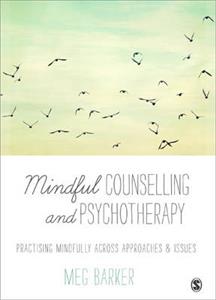Mindful Counselling & Psychotherapy: Practising Mindfully Across Approaches & Issues