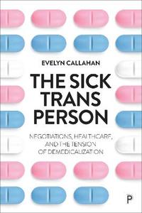 The Sick Trans Person: Negotiations, Healthcare, and the Tension of Demedicalization