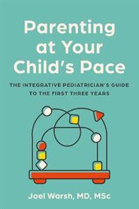 Parenting at Your Child's Pace: The Integrative Pediatrician's Guide to the First Three Years - Click Image to Close