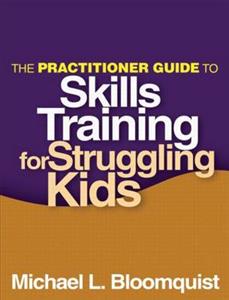 Practitioner Guide to Skills Training for Struggling Kids, The