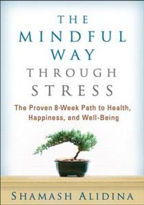 The Mindful Way Through Stress: The Proven 8-Week Path to Health, Happiness, and Well-Being