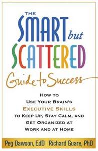 Smart but Scattered Guide to Success: How to Use Your Brain's Executive Skills to Keep Up, Stay Calm, and Get Organized at Work and at Home - Click Image to Close
