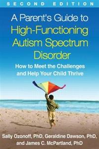 A Parent's Guide to High-Functioning Autism Spectrum Disorder: How to Meet the Challenges and Help Your Child Thrive