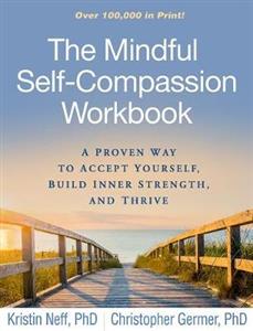 The Mindful Self-Compassion Workbook: A Proven Way to Accept Yourself, Build Inner Strength, and Thrive - Click Image to Close