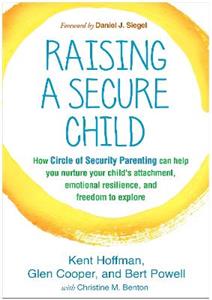 Raising a Secure Child: How Circle of Security Parenting Can Help You Nurture Your Child's Attachment, Emotional Resilience, and Freedom to Explore