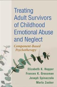 Treating Adult Survivors of Childhood Emotional Abuse and Neglect: Component-Based Psychotherapy - Click Image to Close