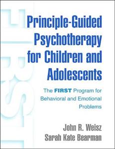Principle-Guided Psychotherapy for Children and Adolescents: The FIRST Program for Behavioral and Emotional Problems - Click Image to Close