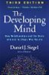 The Developing Mind, Third Edition: How Relationships and the Brain Interact to Shape Who We Are - Click Image to Close