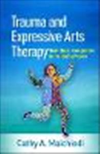 Trauma and Expressive Arts Therapy: Brain, Body, and Imagination in the Healing Process - Click Image to Close