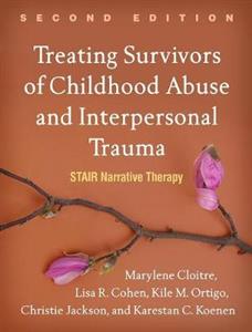 Treating Survivors of Childhood Abuse and Interpersonal Trauma, Second Edition: STAIR Narrative Therapy - Click Image to Close
