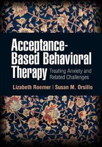 Acceptance-Based Behavioral Therapy: Treating Anxiety and Related Challenges - Click Image to Close