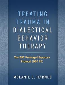 Treating Trauma in Dialectical Behavior Therapy: The DBT Prolonged Exposure Protocol (DBT PE)