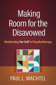 Making Room for the Disavowed: Reclaiming the Self in Psychotherapy - Click Image to Close