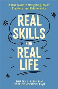 Real Skills for Real Life: A DBT Guide to Navigating Stress, Emotions, and Relationships  Real Skills for Real Life: A DBT Guide to Navigating Stress, Emotions, and Relationships