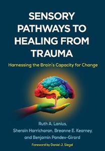 Sensory Pathways to Healing from Trauma: Harnessing the Brain's Capacity for Change Sensory Pathways to Healing from Trauma: Harnessing the Brain's Capacity for Change