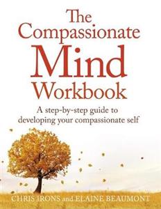 The Compassionate Mind Workbook: A step-by-step guide to developing your compassionate self - Click Image to Close