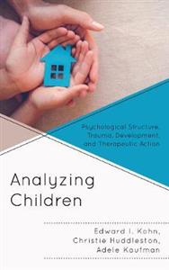 Analyzing Children: Psychological Structure, Trauma, Development, and Therapeutic Action - Click Image to Close
