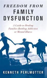 Freedom from Family Dysfunction: A Guide to Healing Families Battling Addiction or Mental Illness - Click Image to Close