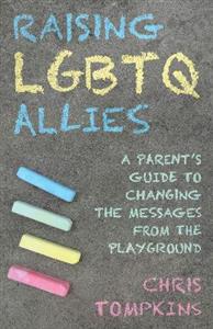 Raising LGBTQ Allies: A Parent's Guide to Changing the Messages from the Playground - Click Image to Close