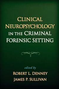 Clinical Neuropsychology in the Criminal Forensic Setting 2/e