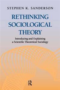 Rethinking Sociological Theory: Introducing and Explaining a Scientific Theoretical Sociology - Click Image to Close