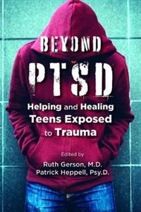 Beyond PTSD: Helping and Healing Teens Exposed to Trauma - Click Image to Close
