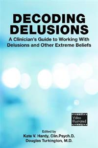 Decoding Delusions: A Clinician's Guide to Working With Delusions and Other Extreme Beliefs - Click Image to Close