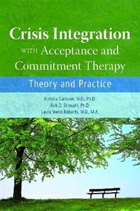Crisis Integration With Acceptance and Commitment Therapy: Theory and Practice - Click Image to Close