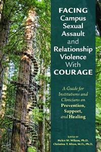 Facing Campus Sexual Assault and Relationship Violence With Courage: A Guide for Institutions and Clinicians on Prevention, Support, and Healing - Click Image to Close