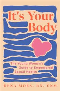 It's Your Body: The Young Woman's Guide to Empowered Sexual Health - Click Image to Close