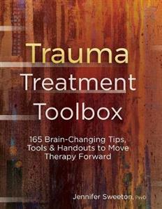 Trauma Treatment Toolbox: 165 Brain-Changing Tips, Tools & Handouts to Move Therapy Forward