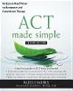 ACT Made Simple: An Easy-To-Read Primer on Acceptance and Commitment Therapy - Click Image to Close