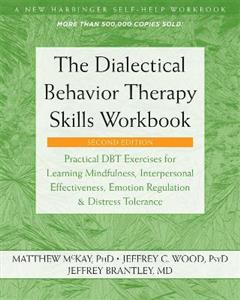 The Dialectical Behavior Therapy Skills Workbook: Practical DBT Exercises for Learning Mindfulness, Interpersonal Effectiveness, Emotion Regulation, a