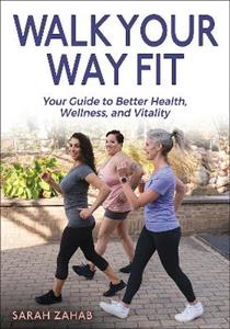 Walk Your Way Fit: Your Guide to Better Health, Wellness, and Vitality