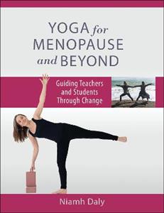 Yoga for Menopause and Beyond: Guiding Teachers and Students Through Change - Click Image to Close