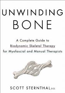 Unwinding Bone: A Complete Guide to Biodynamic Skeletal Therapy for Myofascial and Manual Therapists