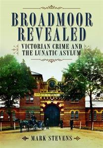 Broadmoor Revealed: Victorian Crime and the Lunatic Asylum - Click Image to Close