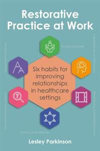 Restorative Practice at Work: Six habits for improving relationships in healthcare settings - Click Image to Close