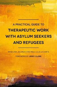 A Practical Guide to Therapeutic Work with Asylum Seekers and Refugees