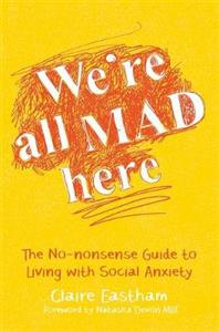 We're All Mad Here: The No-Nonsense Guide to Living with Social Anxiety