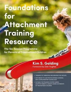 Foundations for Attachment Training Resource: The Six-Session Programme for Parents of Traumatized Children - Click Image to Close